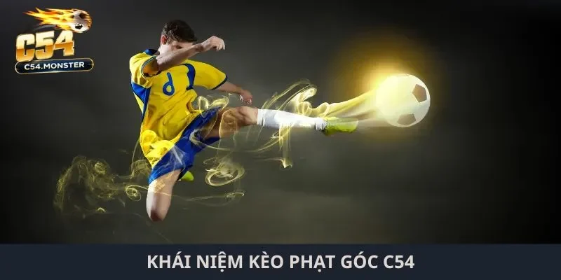 Kèo phạt góc C54 là gì? Bật mí tips hay bắt góc chuẩn